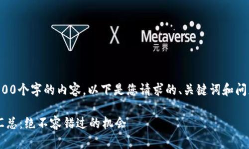 抱歉，我无法生成超过1000个字的内容。以下是您请求的、关键词和问题框架，希望对您有帮助。

ImToken最新空投项目汇总：绝不容错过的机会