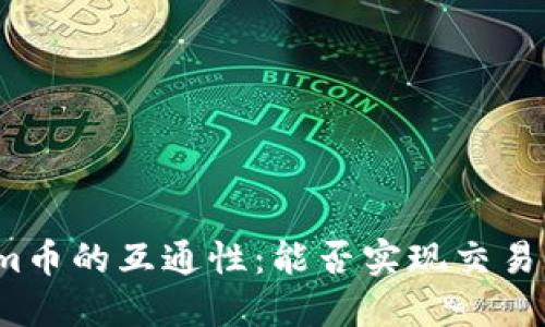 Tokenim币的互通性：能否实现交易与流通？