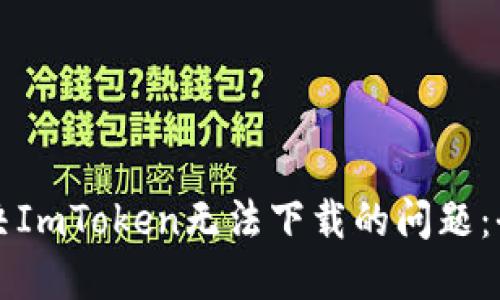 如何解决ImToken无法下载的问题：全面指南
