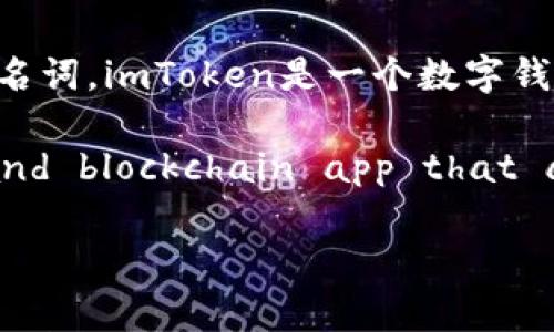 “imToken”在英语中通常直接使用“imToken”这个名称，因为它是一个品牌名称和专有名词。imToken是一个数字钱包应用程序，支持多种加密货币的存储和管理，提供了用户友好的界面和强大的安全性。

如果你想用英语描述imToken，你可以说：“imToken is a cryptocurrency wallet and blockchain app that allows users to manage various digital assets securely.” 

如果你有更具体的问题或者需要了解更多关于imToken的内容，欢迎提问！