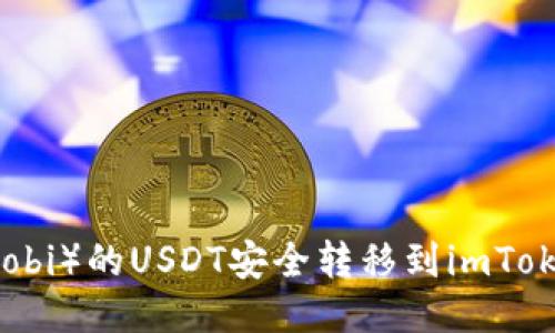 : 如何将火币（Huobi）的USDT安全转移到imToken钱包？详细指南