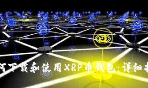 如何下载和使用XRP币钱包：详细指南