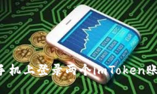 如何在一部手机上登录两个imToken账户：完整指南