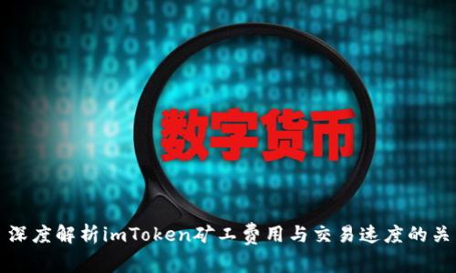 : 深度解析imToken矿工费用与交易速度的关系