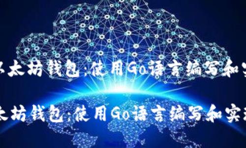 : 创建自己的以太坊钱包：使用Go语言编写和实现的全面指南

创建自己的以太坊钱包：使用Go语言编写和实现的全面指南
