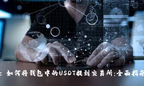 : 如何将钱包中的USDT提到交易所：全面指南
