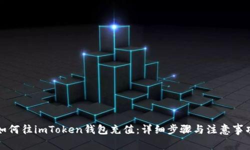 如何往imToken钱包充值：详细步骤与注意事项