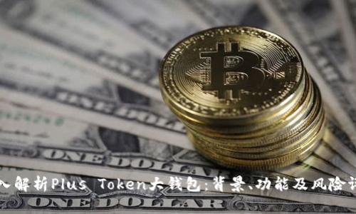 深入解析Plus Token大钱包：背景、功能及风险评估