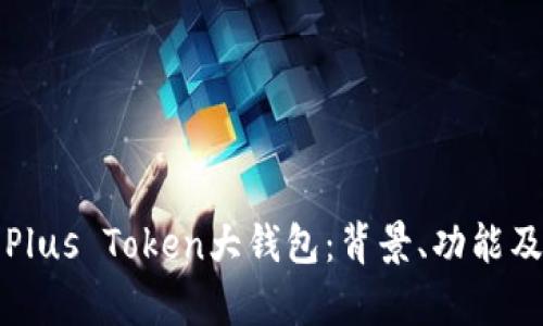 深入解析Plus Token大钱包：背景、功能及风险评估