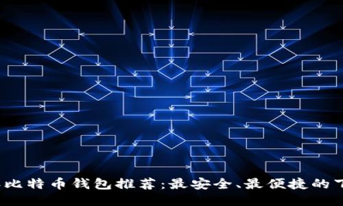 2023年比特币钱包推荐：最安全、最便捷的下载指南