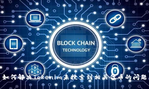 如何解决Tokenim未搜索到相关代币的问题