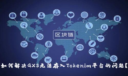 如何解决GXS无法存入Tokenim平台的问题？