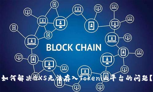 如何解决GXS无法存入Tokenim平台的问题？