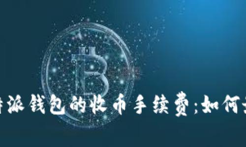 : 全面解析比特派钱包的收币手续费：如何最您的交易成本