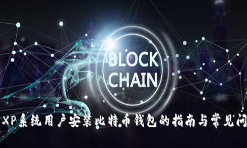 ### XP系统用户安装比特币钱包的指南与常见问题解答