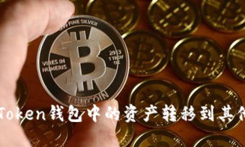 : 如何将imToken钱包中的资产转移到其他钱包或平台