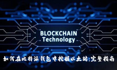 如何在比特派钱包中挖掘以太坊：完整指南