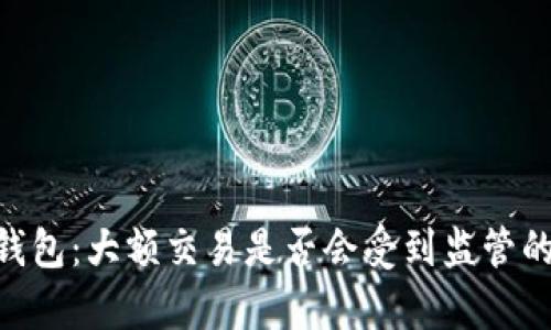 Tokenim钱包：大额交易是否会受到监管的深度解析