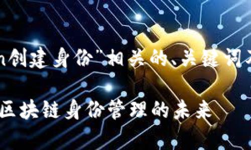 在此，我将为您准备与“imToken创建身份”相关的、关键词及详细介绍，包括常见问题解答。

imToken创建身份的全面指南：区块链身份管理的未来