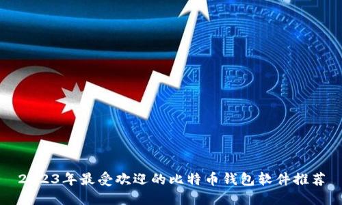 2023年最受欢迎的比特币钱包软件推荐