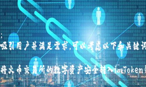 思路：
为了吸引用户并满足需求，可以考虑以下和关键词。

如何将火币交易所的数字资产安全转入imToken钱包？