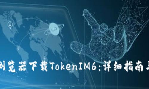 如何使用手机浏览器下载TokenIM6：详细指南与常见问题解答