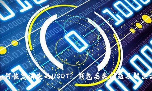 : 如何恢复消失的USDT? 钱包丢失问题及解决方案