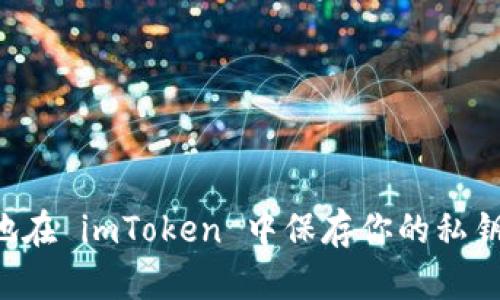 如何安全地在 imToken 中保存你的私钥：终极指南