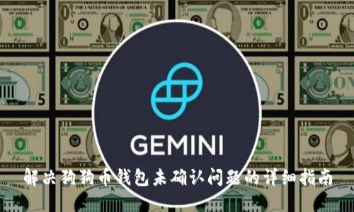 解决狗狗币钱包未确认问题的详细指南