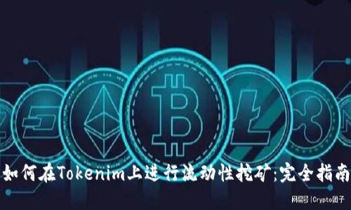 如何在Tokenim上进行流动性挖矿：完全指南