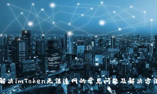 解决imToken无法连网的常见问题及解决方法