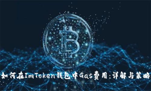如何在ImToken钱包中Gas费用：详解与策略