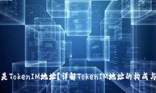 什么是TokenIM地址？详解TokenIM地址的构成与使用