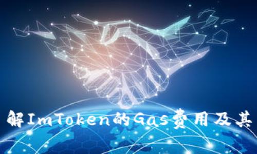 : 全面了解ImToken的Gas费用及其影响因素